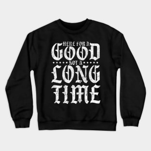 Here For A Good Not A Long Time Crewneck Sweatshirt